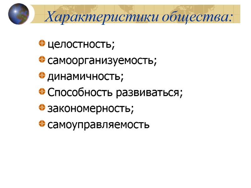 Характеристики общества: целостность; самоорганизуемость; динамичность; Способность развиваться; закономерность; самоуправляемость